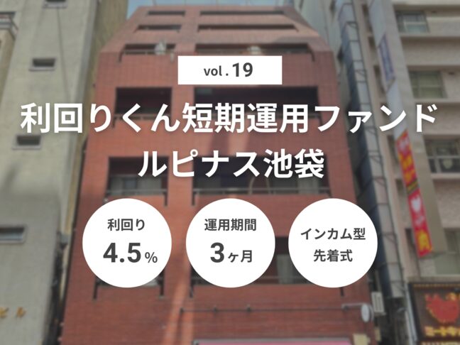 利回りくん短期運用ファンドVol.19 ルピナス池袋（ID：149）